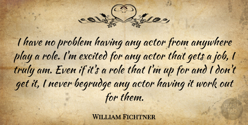 William Fichtner Quote About Anywhere, Gets, Role, Truly, Work: I Have No Problem Having...