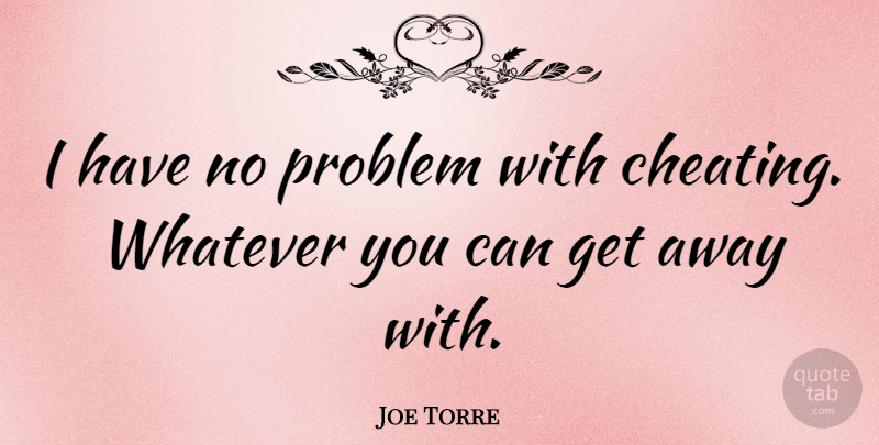 Joe Torre Quote About Cheating, Problem, Get Away: I Have No Problem With...