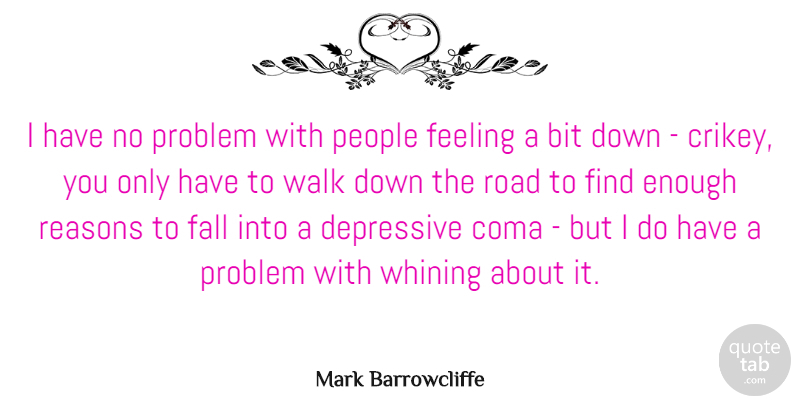 Mark Barrowcliffe Quote About Bit, Depressive, Fall, Feeling, People: I Have No Problem With...
