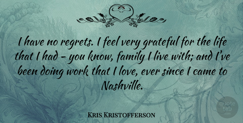 Kris Kristofferson Quote About Came, Family, Grateful, Life, Love: I Have No Regrets I...