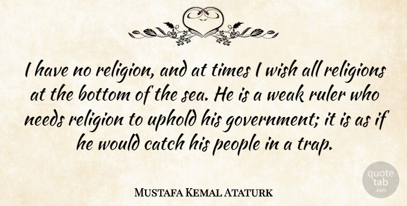Mustafa Kemal Ataturk Quote About Government, Sea, People: I Have No Religion And...
