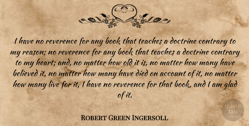 Robert Green Ingersoll Quote About Book, Heart, Matter: I Have No Reverence For...