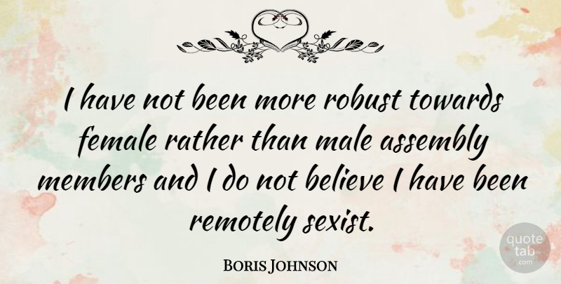 Boris Johnson Quote About Believe, Males, Female: I Have Not Been More...