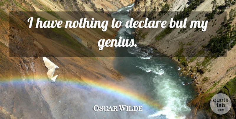Oscar Wilde Quote About Declare: I Have Nothing To Declare...