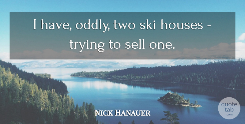 Nick Hanauer Quote About Trying: I Have Oddly Two Ski...