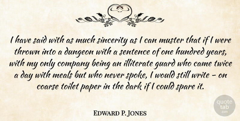 Edward P. Jones Quote About Came, Dungeon, Guard, Hundred, Illiterate: I Have Said With As...