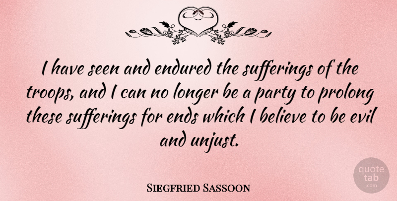 Siegfried Sassoon Quote About Believe, Party, Evil: I Have Seen And Endured...