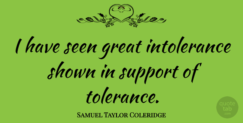 Samuel Taylor Coleridge Quote About Support, Tolerance, Intolerance: I Have Seen Great Intolerance...