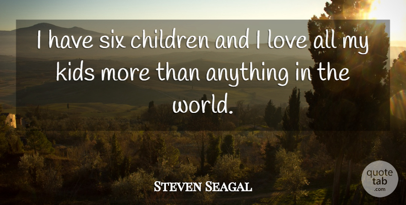 Steven Seagal Quote About Children, Kids, Six: I Have Six Children And...