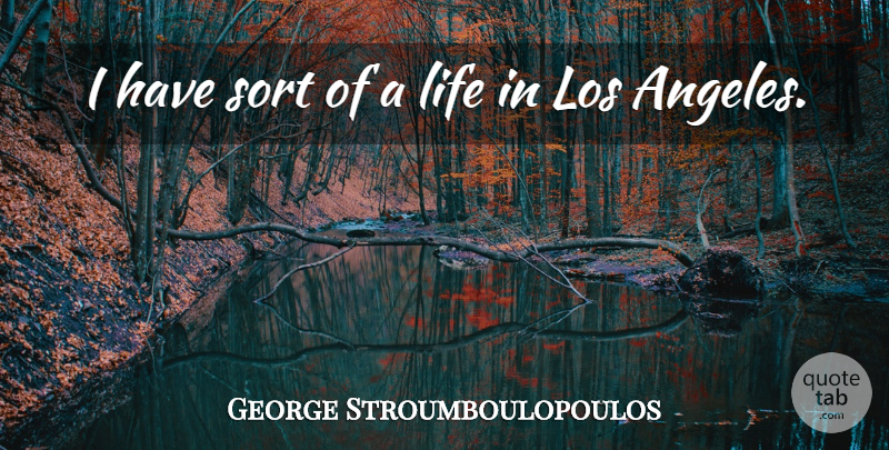 George Stroumboulopoulos Quote About Life, Los, Sort: I Have Sort Of A...