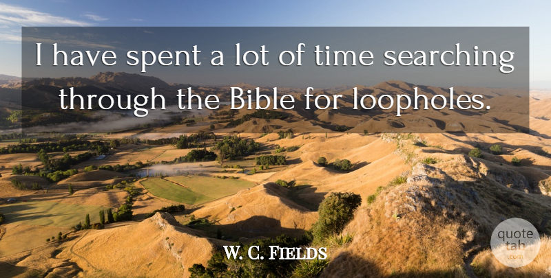 W. C. Fields Quote About Cute, Loopholes: I Have Spent A Lot...