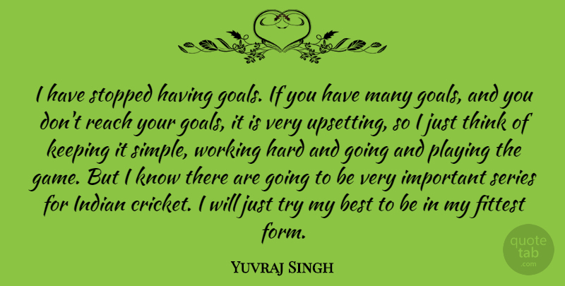 Yuvraj Singh Quote About Best, Hard, Indian, Keeping, Playing: I Have Stopped Having Goals...
