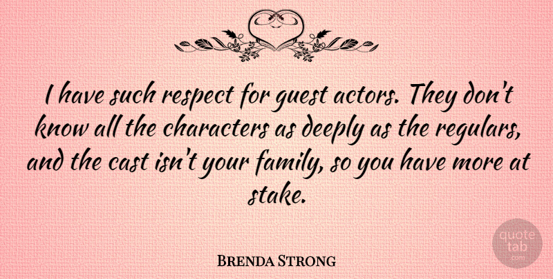 Brenda Strong Quote About Cast, Characters, Deeply, Family, Respect: I Have Such Respect For...