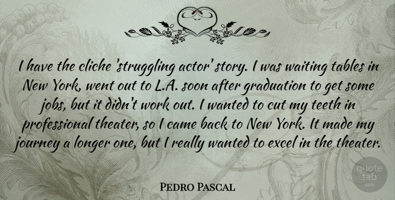Pedro Pascal Quote About Came, Cliche, Cut, Excel, Graduation: I Have The Cliche Struggling...