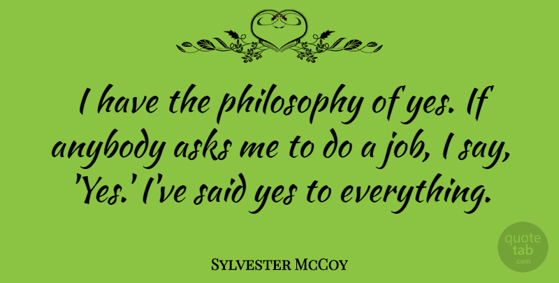Sylvester McCoy Quote About Yes: I Have The Philosophy Of...