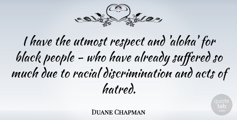 Duane Chapman Quote About People, Hatred, Black: I Have The Utmost Respect...