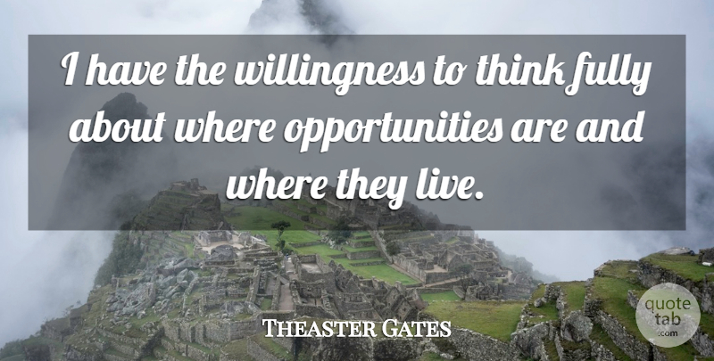 Theaster Gates Quote About Thinking, Opportunity, Willingness: I Have The Willingness To...