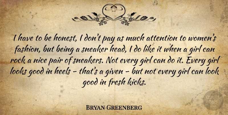 Bryan Greenberg Quote About Attention, Fresh, Given, Good, Heels: I Have To Be Honest...