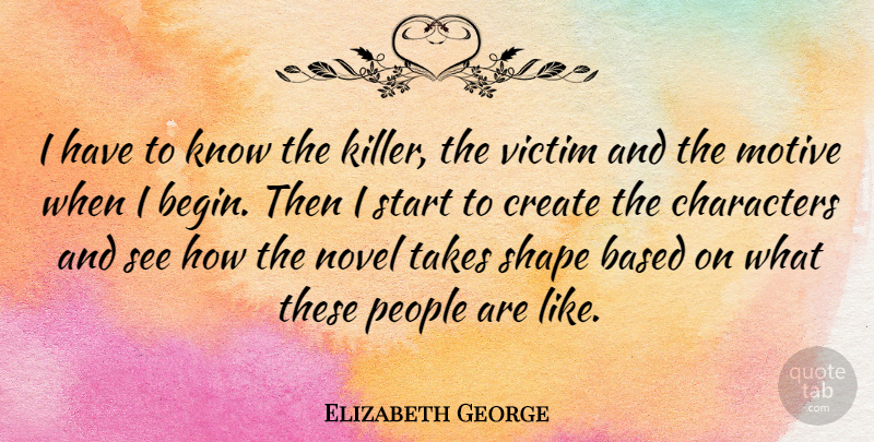 Elizabeth George Quote About Character, People, Shapes: I Have To Know The...