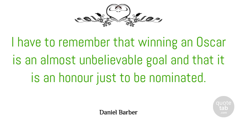Daniel Barber Quote About Almost, Honour, Oscar: I Have To Remember That...