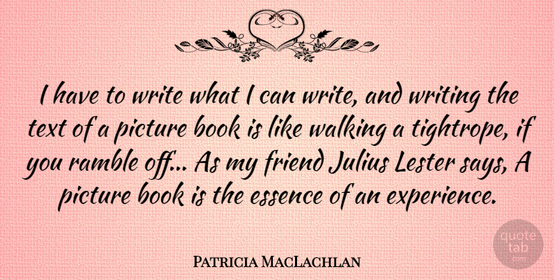 Patricia MacLachlan Quote About Book, Writing, Essence: I Have To Write What...