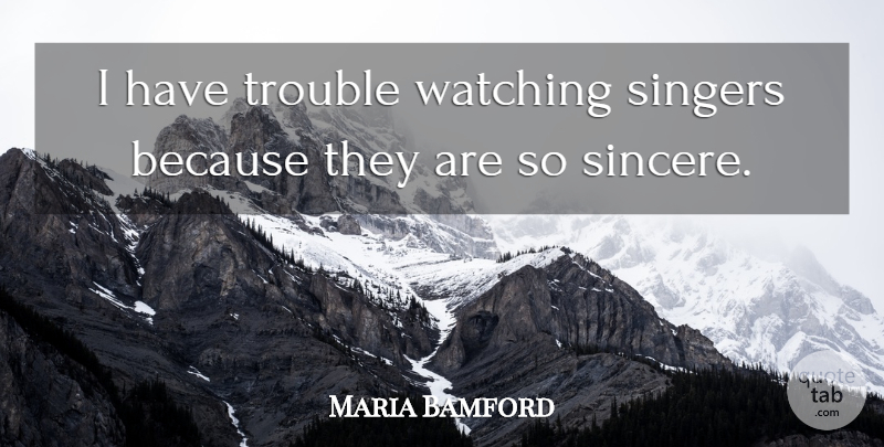Maria Bamford Quote About Singers, Trouble, Sincere: I Have Trouble Watching Singers...