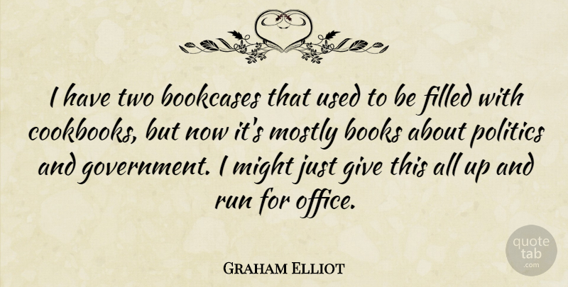 Graham Elliot Quote About Books, Filled, Government, Might, Mostly: I Have Two Bookcases That...