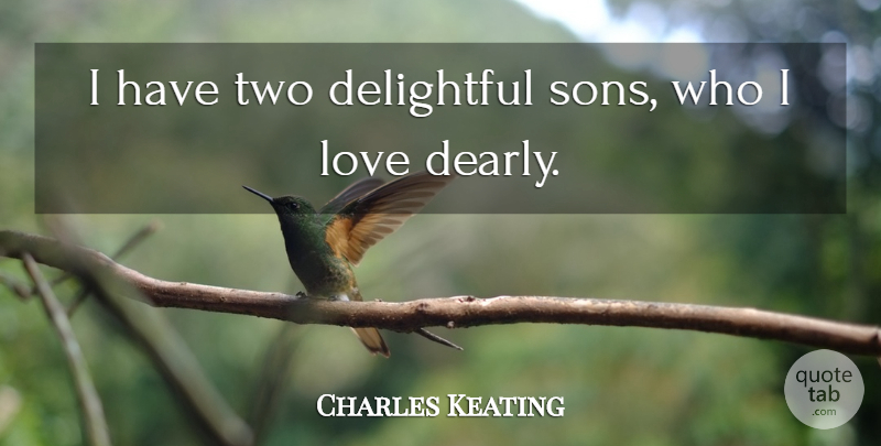 Charles Keating Quote About Delightful, Love: I Have Two Delightful Sons...
