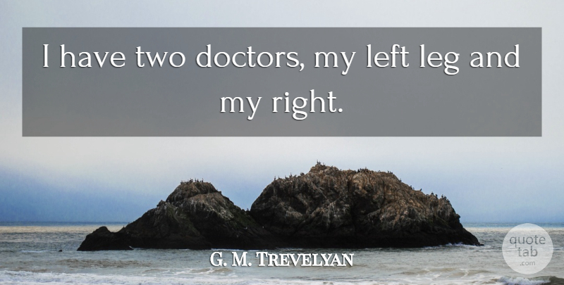 G. M. Trevelyan Quote About Motivational, Fitness, Health: I Have Two Doctors My...