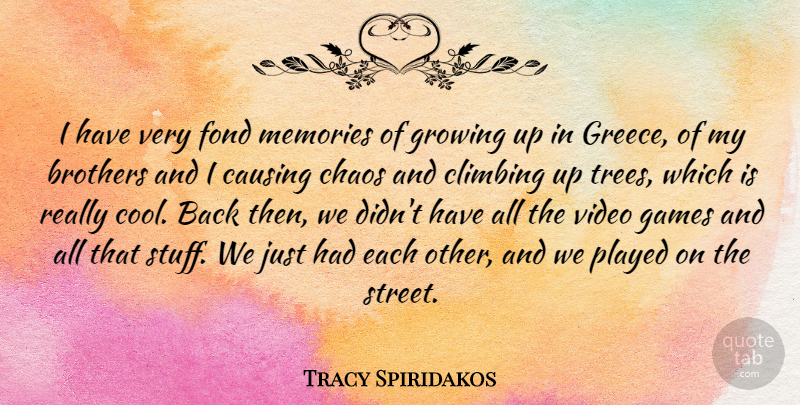 Tracy Spiridakos Quote About Brothers, Causing, Chaos, Climbing, Cool: I Have Very Fond Memories...