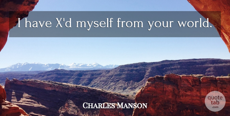 Charles Manson Quote About World: I Have Xd Myself From...