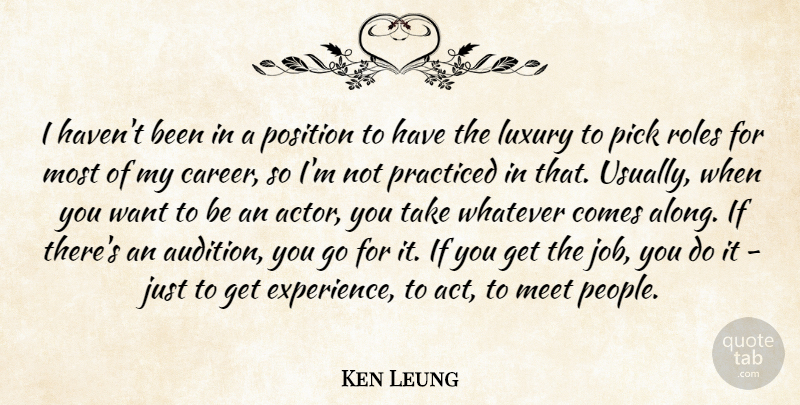 Ken Leung Quote About Experience, Meet, Pick, Position, Practiced: I Havent Been In A...