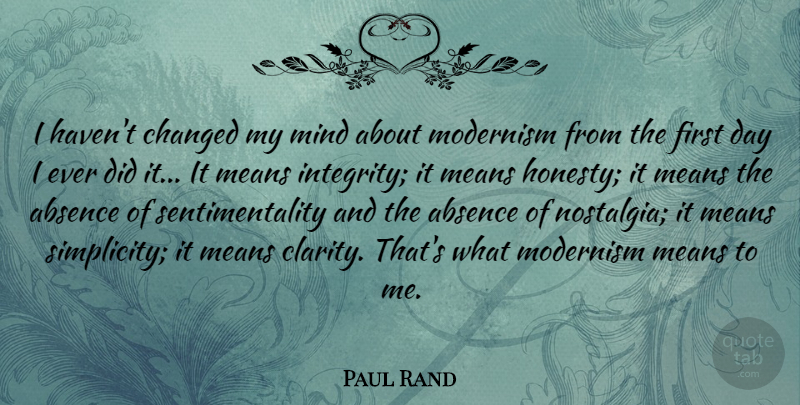 Paul Rand Quote About Absence, Changed, Means, Mind, Modernism: I Havent Changed My Mind...