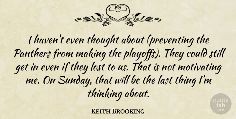 Keith Brooking Quote About Last, Lost, Motivating, Thinking: I Havent Even Thought About...