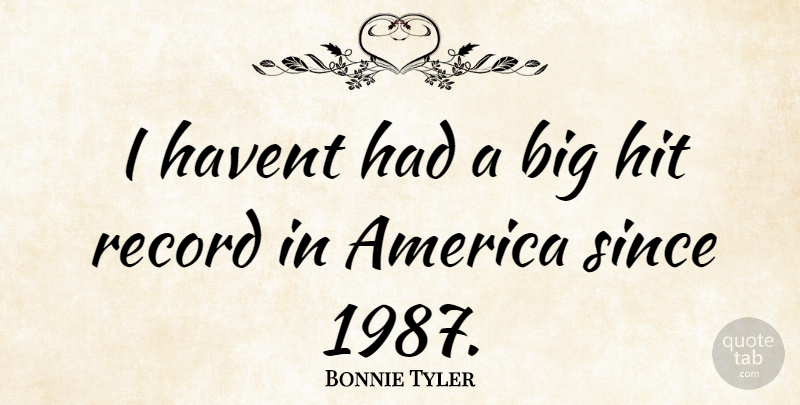 Bonnie Tyler Quote About America, Records, Bigs: I Havent Had A Big...