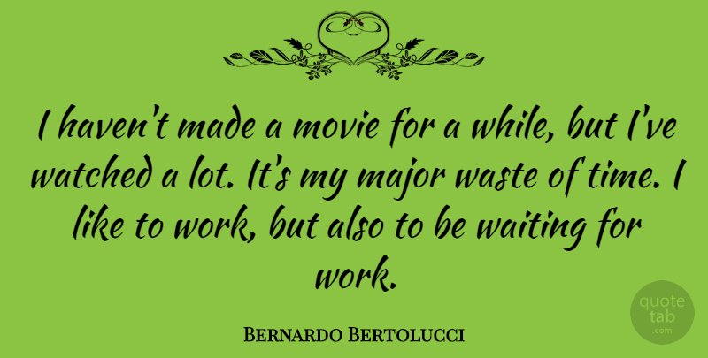 Bernardo Bertolucci Quote About Waiting, Waste, Wasting Time: I Havent Made A Movie...