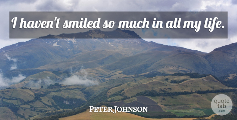 Peter Johnson Quote About Smiled: I Havent Smiled So Much...