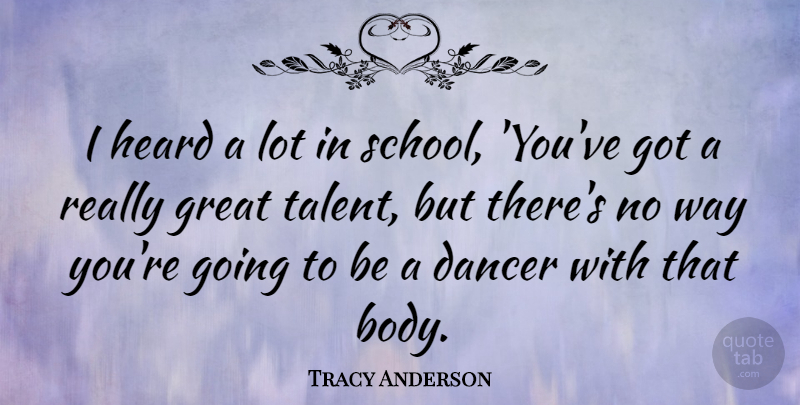 Tracy Anderson Quote About School, Dancer, Body: I Heard A Lot In...