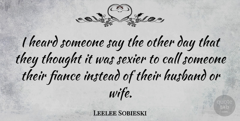 Leelee Sobieski Quote About Husband, Wife, Heard: I Heard Someone Say The...