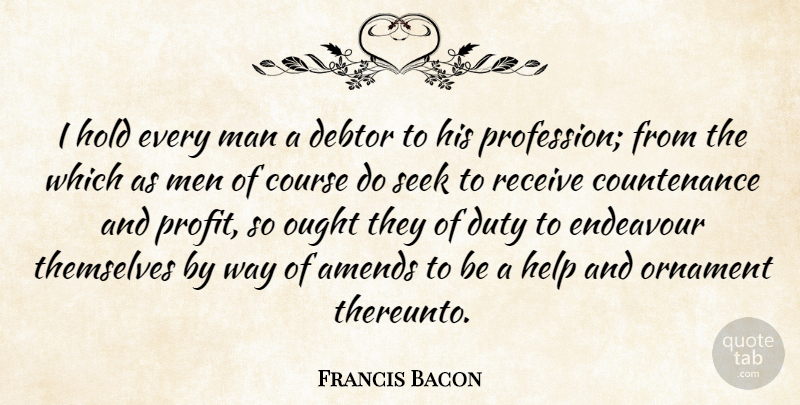 Francis Bacon Quote About Men, Debt, Occupation: I Hold Every Man A...