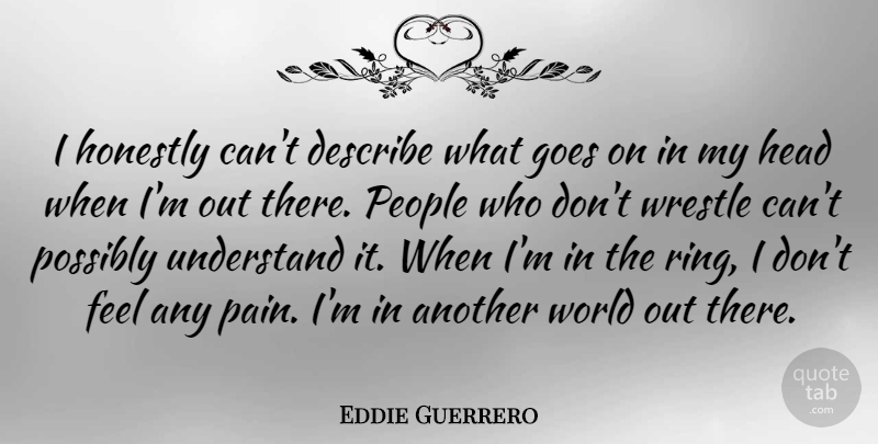 Eddie Guerrero Quote About Describe, Goes, Honestly, People, Possibly: I Honestly Cant Describe What...