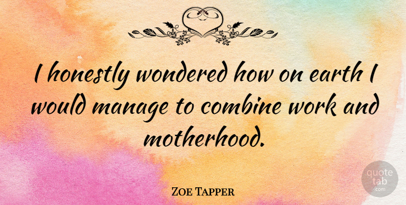 Zoe Tapper Quote About Mom, Motherhood, Earth: I Honestly Wondered How On...