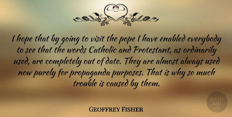 Geoffrey Fisher Quote About Catholic, Purpose, Trouble: I Hope That By Going...