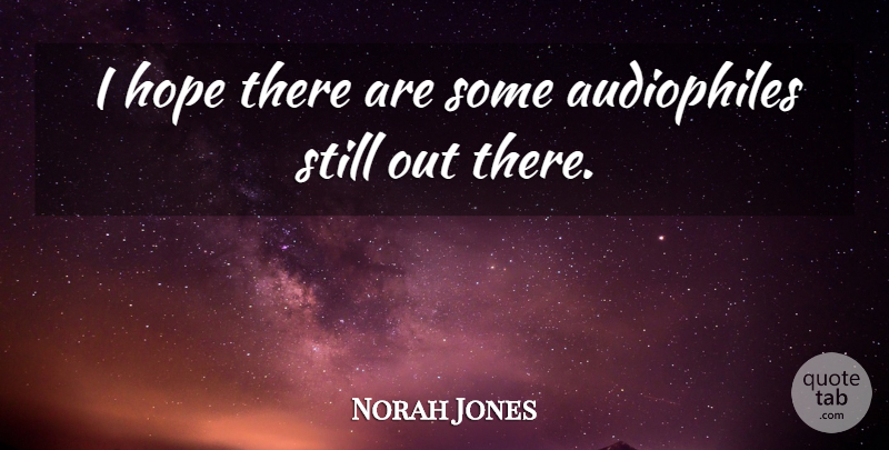 Norah Jones Quote About Stills: I Hope There Are Some...