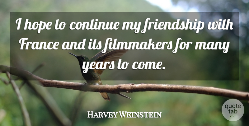 Harvey Weinstein Quote About Years, France, Filmmaker: I Hope To Continue My...