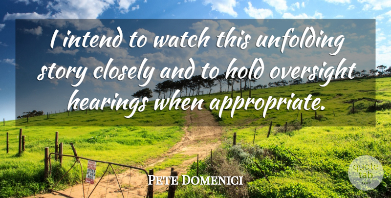 Pete Domenici Quote About Closely, Hearings, Hold, Intend, Oversight: I Intend To Watch This...
