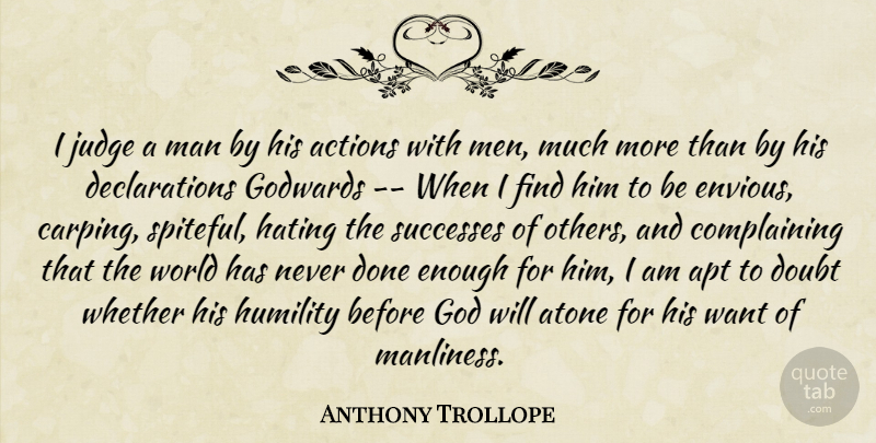 Anthony Trollope Quote About Hate, Humility, Men: I Judge A Man By...