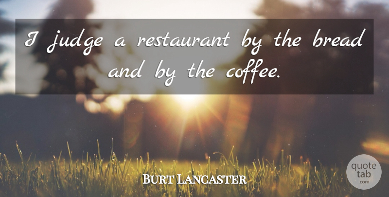 Burt Lancaster Quote About Bread, Coffee: I Judge A Restaurant By...