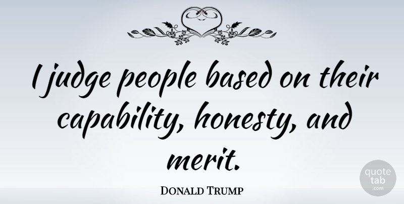 Donald Trump Quote About Based, People: I Judge People Based On...