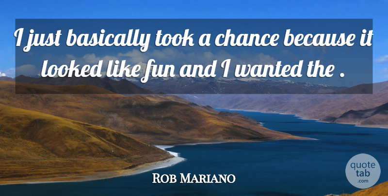 Rob Mariano Quote About American Celebrity, Chance, Looked, Took: I Just Basically Took A...